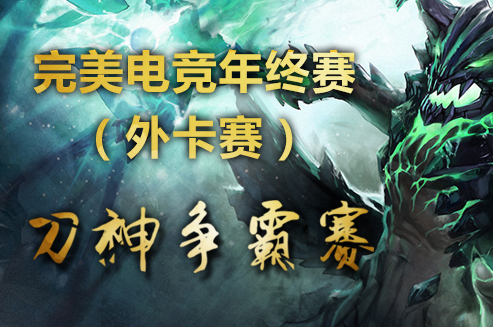 完美电竞平台&ldquo;刀神争霸&rdquo;年终赛开启